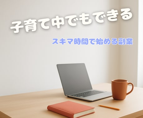 子育て中でも迷わない在宅副業を教えます 子育て中のママに読んでもらいたいマニュアルです イメージ1