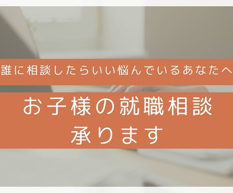 大切なお子様の就職相談承ります 誰に相談していいか悩んでいる親御さんのために イメージ1