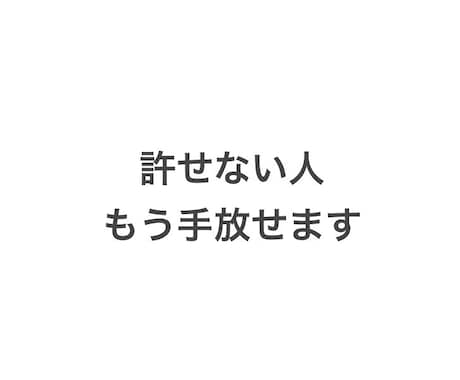 許せない人や過去を手放すお手伝いします 心の悩みからの解放サッパリ充実 イメージ1