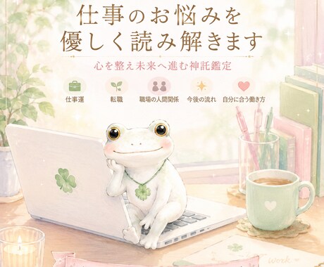 仕事のお悩みを優しく読み解きます 心を整え未来へ進む優しい鑑定｜白いかえる345の神託 イメージ1