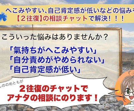 自己肯定感が低いなどの悩みの相談を文章で聞きます 悩みを【２往復】のチャットで一緒に解決していきましょう！ イメージ1