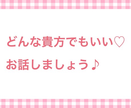話せばお友達！気さくな私があなたのお話聞きます 嫌なことも楽しいことも私と共有しませんか？(*´꒳`*) イメージ1