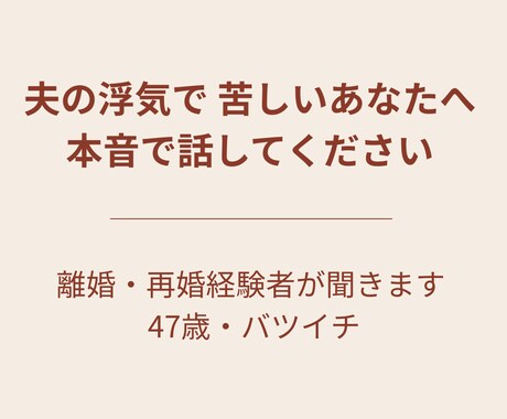 夫の浮気で苦しいあなたへ。本音で話聞きます 怒りや絶望を勇気を出して話してください。離婚・再婚経験者 イメージ1