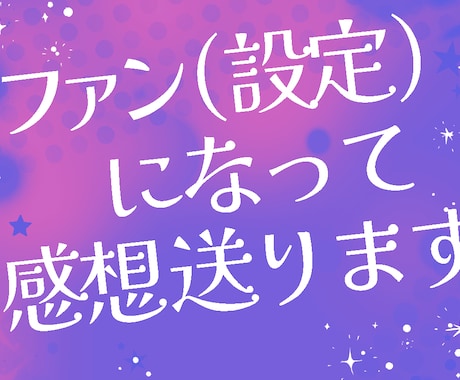 あなたのファン(設定)になって作品に感想を送ります 同人誌、二次創作、漫画、小説…自分の創作の魅力を知りたい方へ イメージ1