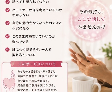 セックスレスで悩むあなたのお話をお聞きします 男性目線も交えながら、一緒に解決の糸口を考えます。 イメージ2