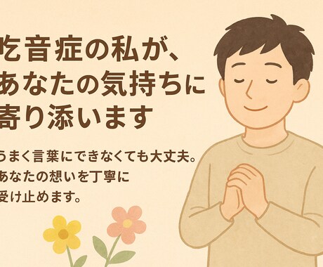 吃音症の私が、あなたの気持ちに寄り添います うまく話せなくても大丈夫。想いを丁寧に受け止めます。 イメージ1