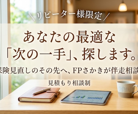 リピーター様限定★最適な「次の一手」を伴走します 保険の見直しを終え、家計改善の第一歩を踏み出した皆様へ。 イメージ1