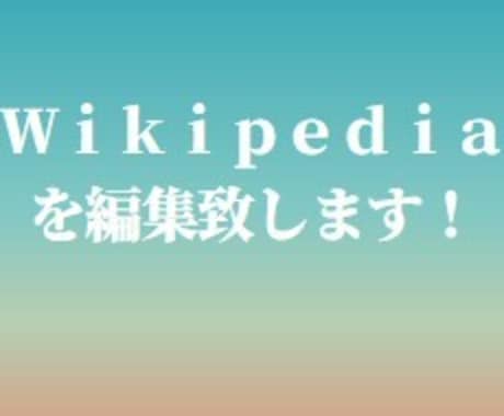 Wikipediaのページを編集いたします ネットの百科事典、ウィキペディアのページを充実した内容に！ イメージ1