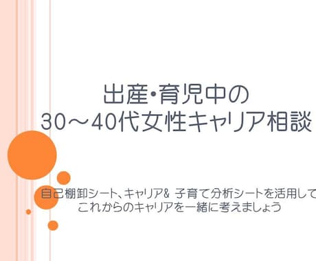 出産、育児中の30~40代女性キャリア相談をします 自己棚卸シート、キャリア& 子育て分析シートを活用! イメージ1