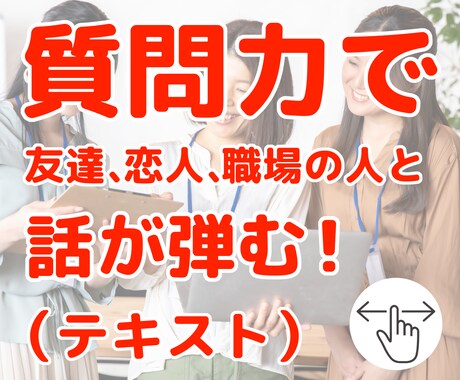 話が弾む！仕事に恋愛に家庭で使える質問力を教えます 友達、恋人、職場、ママ友と、会話が弾むモテる質問力がこれです イメージ1