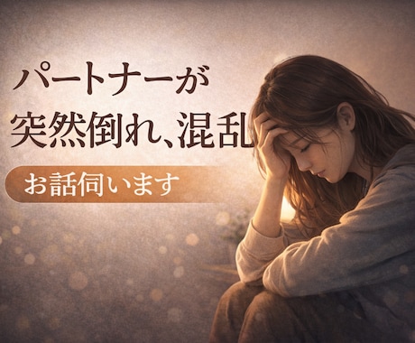 突然パートナーが倒れたあなたの不安をお聞きします パートナーが病気や事故で倒れ、混乱した気持ちをお話ください イメージ1