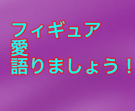 フィギュア愛語り合います フィギュア愛を語りたいそんな時ありませんか！！ イメージ1