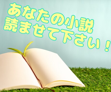 あなたの自慢の小説・ライトノベルをお読みします 書いたはいいものの、第三者の素直な感想が欲しい方にオススメ！ イメージ1