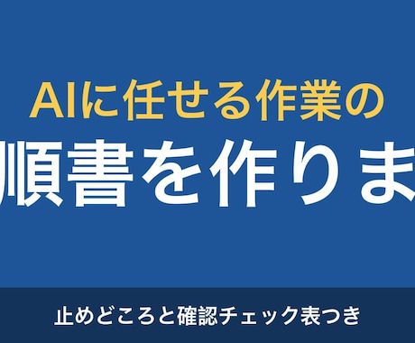 AIに作業を任せる手順書とチェック表を作ります 手順・止めどころ・チェック表・戻し方の4点をお渡しします イメージ1