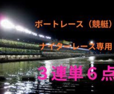ボートレース３連単６点予想を代行します ナイターレースであなたの的中を全力投球でフォローします。 イメージ1