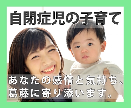 自閉症児の子育て　感情と気持ち、葛藤に寄り添います 育児の悩みや葛藤や感情、当事者がどんな思いにも寄り添います イメージ1