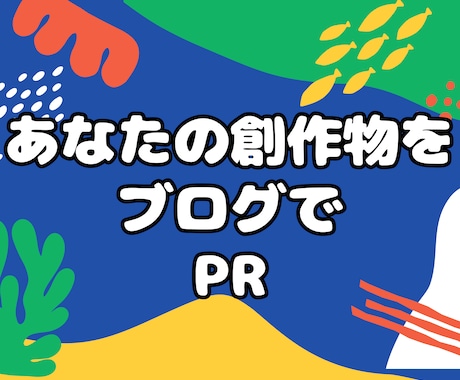 創作活動を応援！あなたの作品をブログで発信します 創作物の魅力をブログでPRします わかりやすく発信 イメージ1