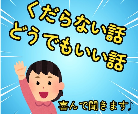 くだらない話・どうでもいい話を喜んで聞きます オチも結論もいりません♪ただ話したい時に イメージ1
