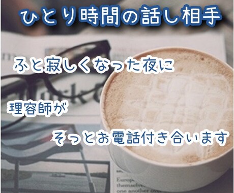 ひとり時間の話し相手★理容師がお聴きします 「ただいま」の代わりに、お話ししませんか？ イメージ1
