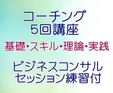 コーチングの基礎・スキル・理論・実践方法が学べます ５回講座・ビジネスコンサル可・セッション練習付 イメージ1