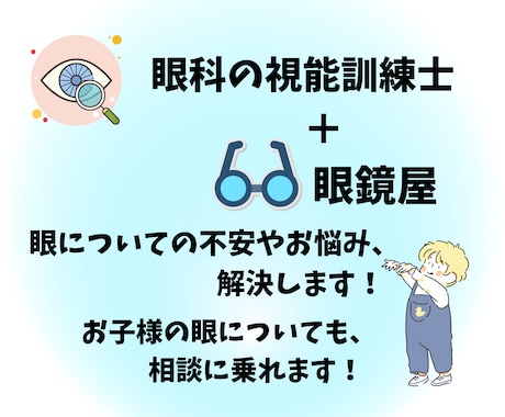 視能訓練士＋眼鏡屋の私がその不安を解決します 眼科での不安なことやお悩み、お子様の眼についてお答えします！ イメージ1