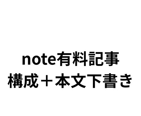 note有料記事の構成と本文下書きを作成ます 書けない・進まないを解消します イメージ1