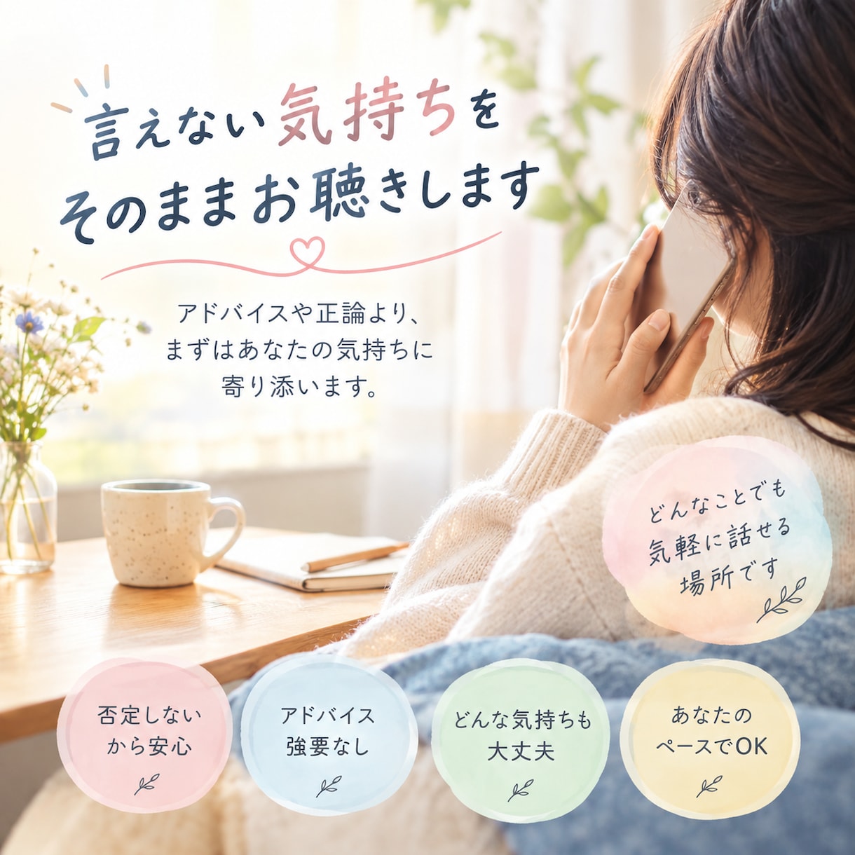 言えない本音も否定せずお聴きします アドバイスや正論より、まずはあなたの気持ちに寄り添います イメージ1