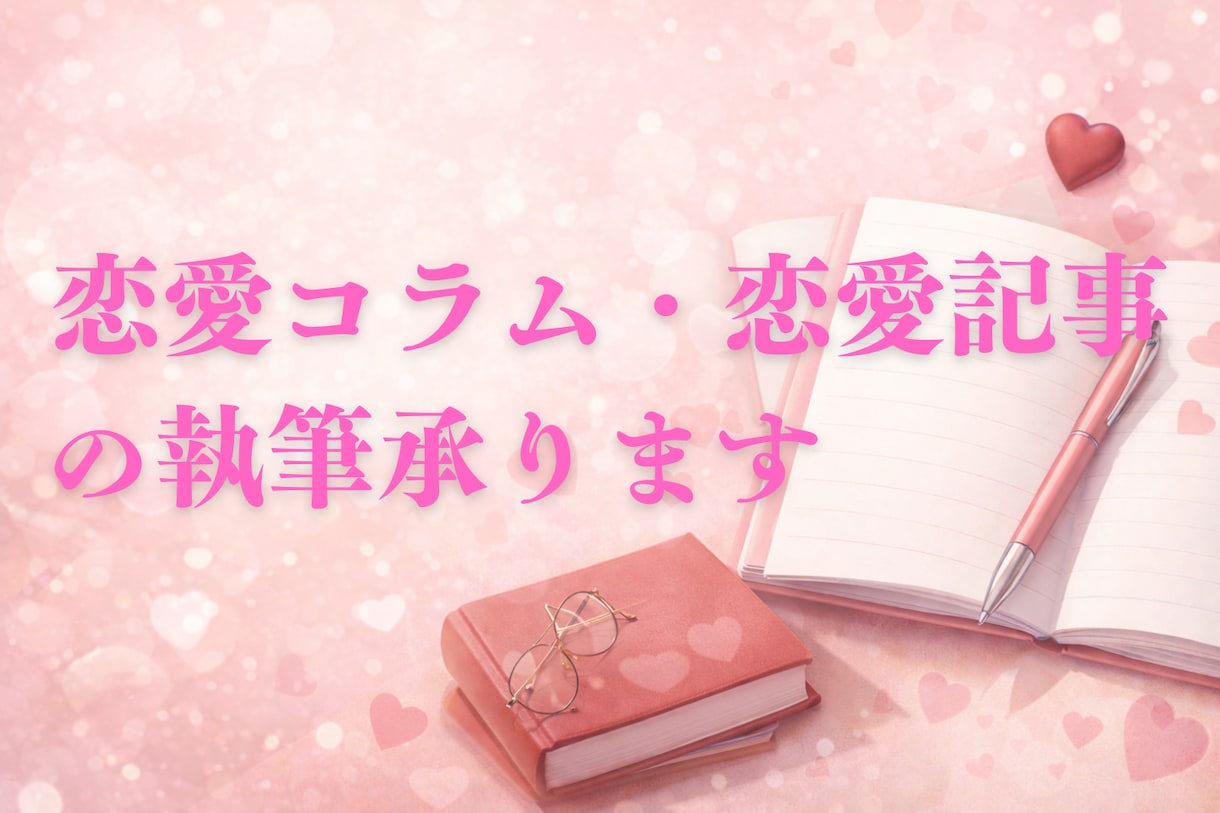 恋愛コラム・恋愛記事の執筆承ります 恋愛全般に関する読みやすく役に立つ記事を書きます イメージ1