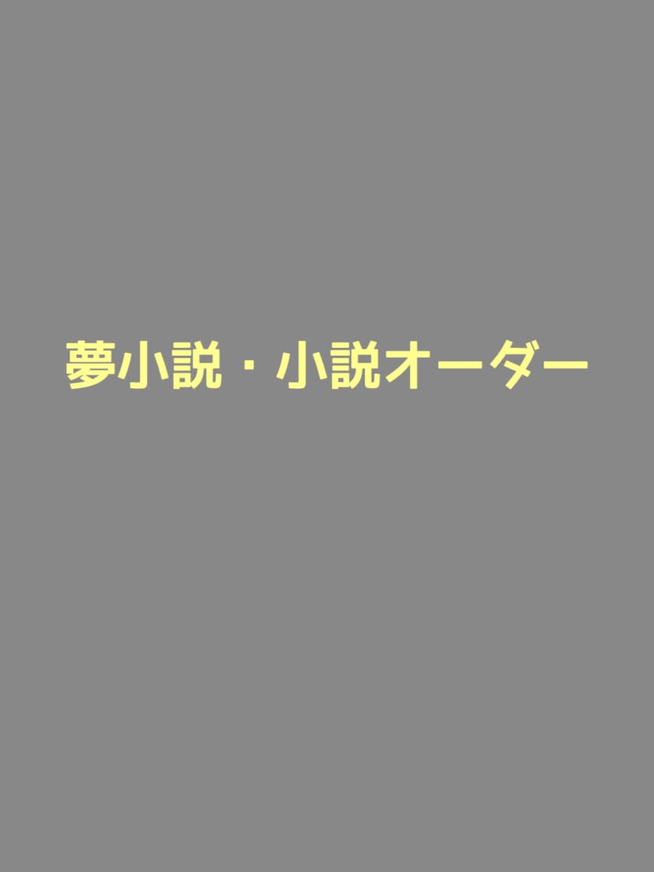 小説・夢小説オーダー受け付けます あなたの夢活動のお手伝いをさせてください！