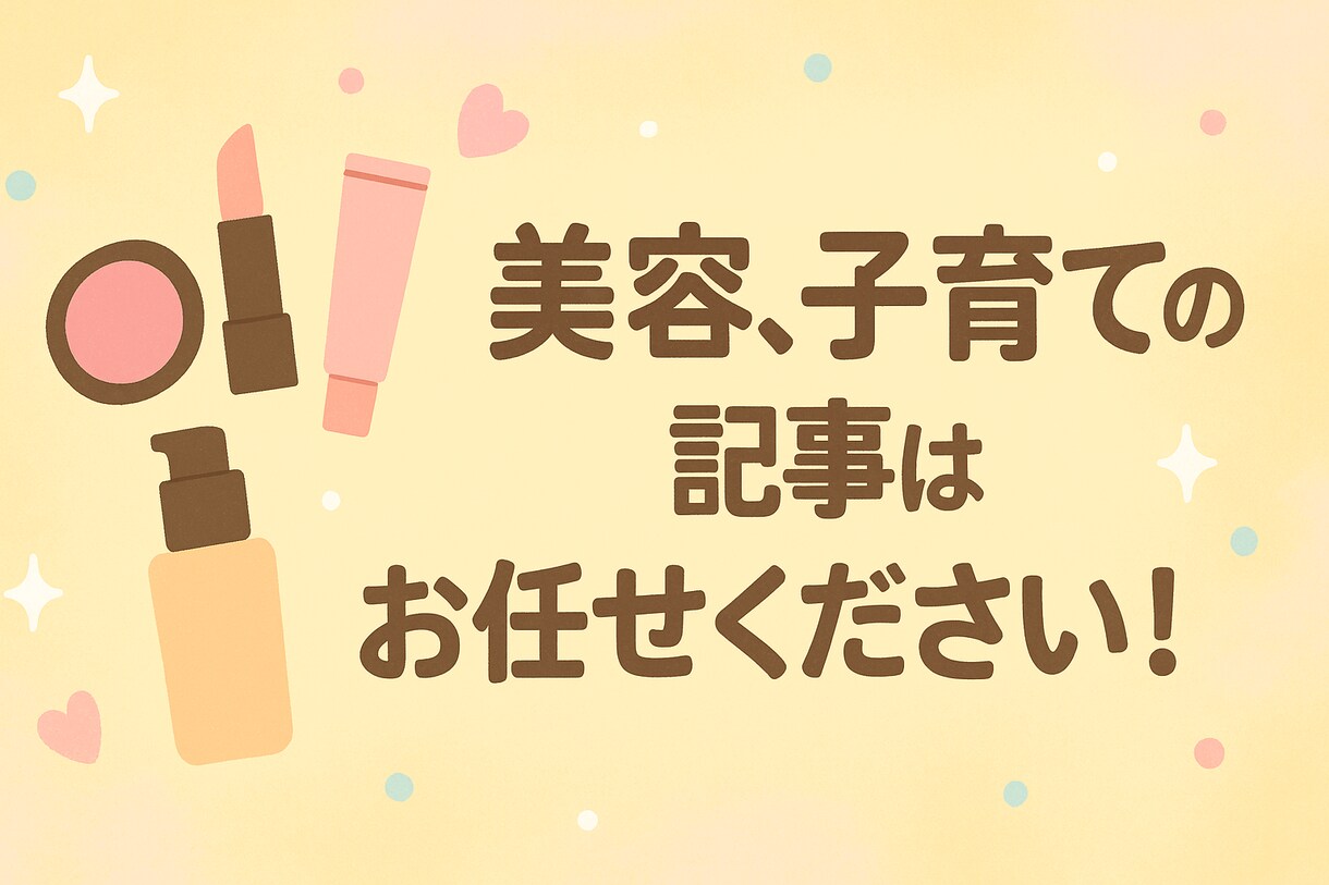 美容、子育ての記事を作成します 法人ライター、保育園施設長経験あり イメージ1