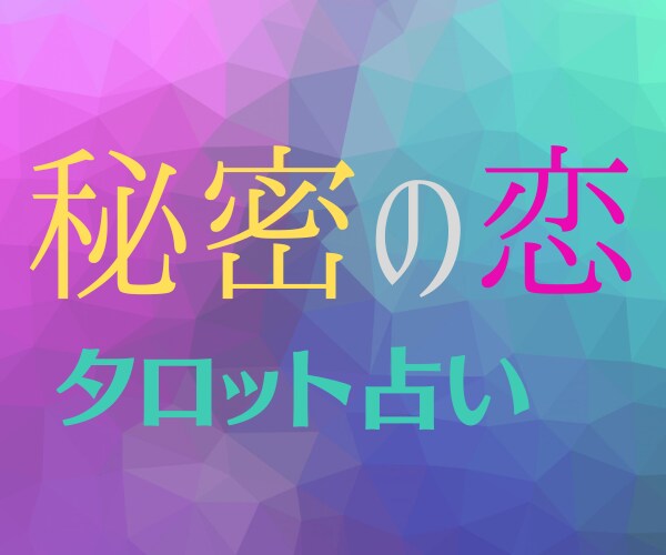 直感タロットで【あなたの秘密の恋】の未来を占います 誰にも言えない恋愛だけど、お悩み解決して進展♡したいあなたへ