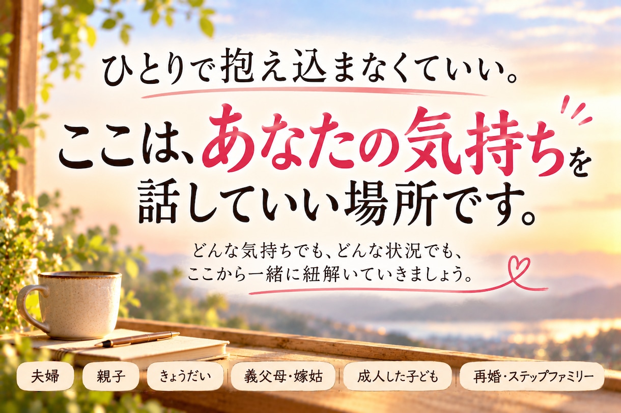 家族だからこそ言えないモヤモヤ、全部聞きます 近い関係だからこそ絡まる気持ちを、一緒に紐解きます イメージ9
