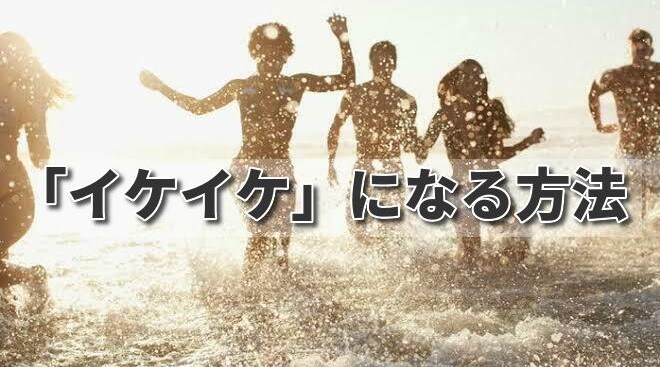 イケイケになる方法を教えます 「イケイケ」となってモテる方法、イケイケの集団に加わる方法等 イメージ1