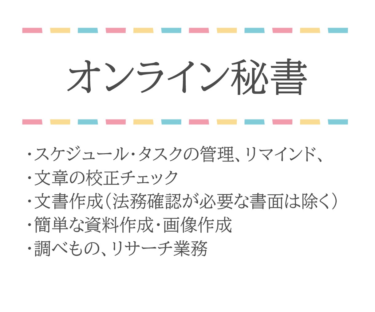 オンラインアシスタントとしてサポートします あなた専属アシスタントとなり、事務作業全般をサポートします。 イメージ1