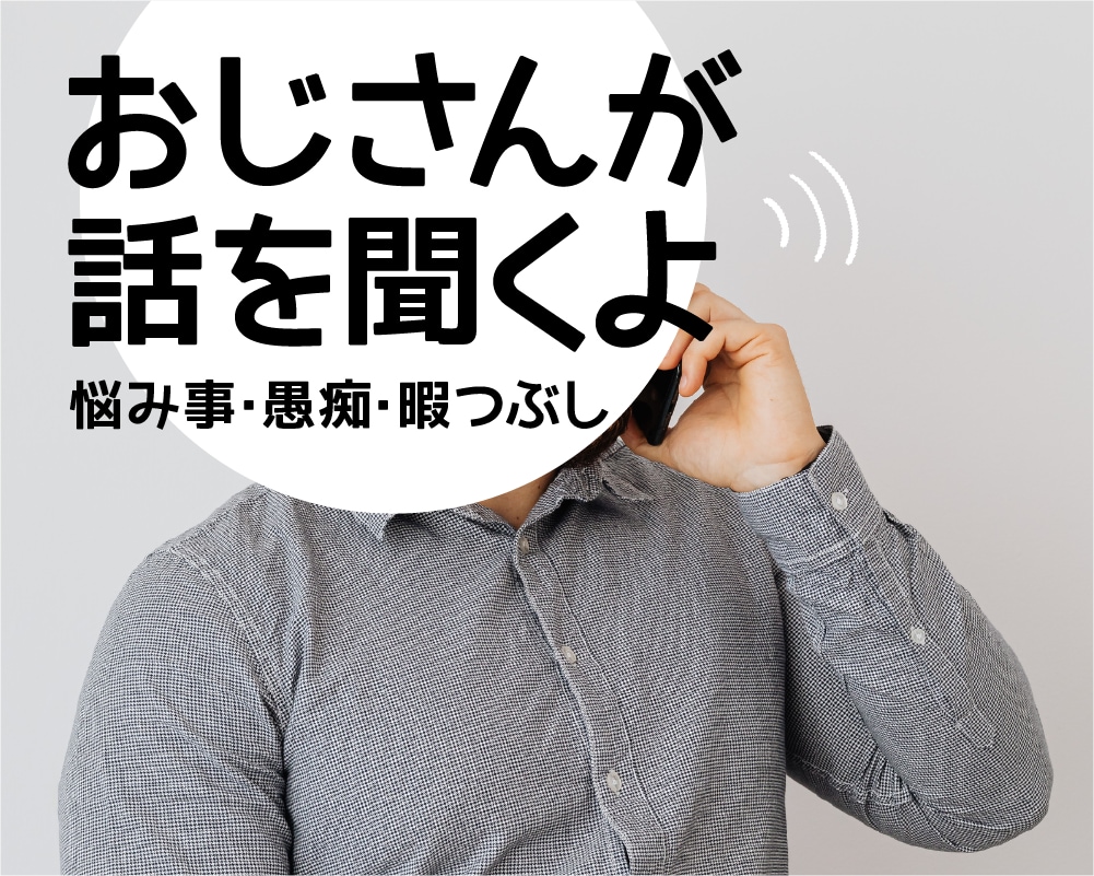 おじさんが話を聞きます 話し相手にどうそ！モヤモヤ気分をスッキリ♪ イメージ1
