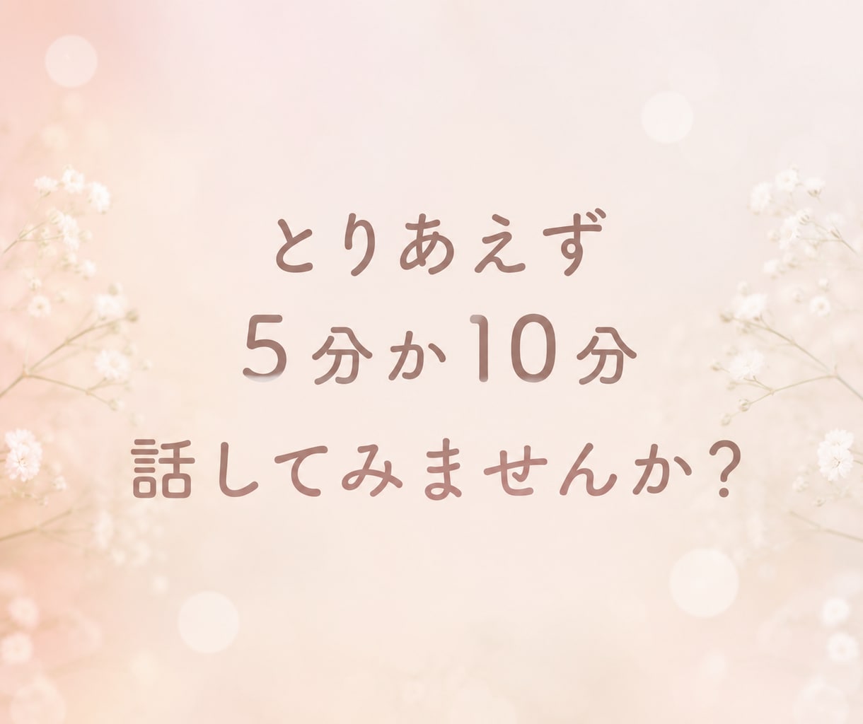 とりあえず5分か10分、お試しできます ひとまず声だけでも聴いてみたいな、少し話したいな、という方へ イメージ1