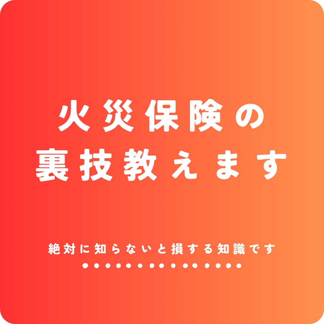 絶対に知らないと損する火災保険の裏技教えます 知らないだけで大きなお金を捨ててしまってる人が本当に多いです イメージ1