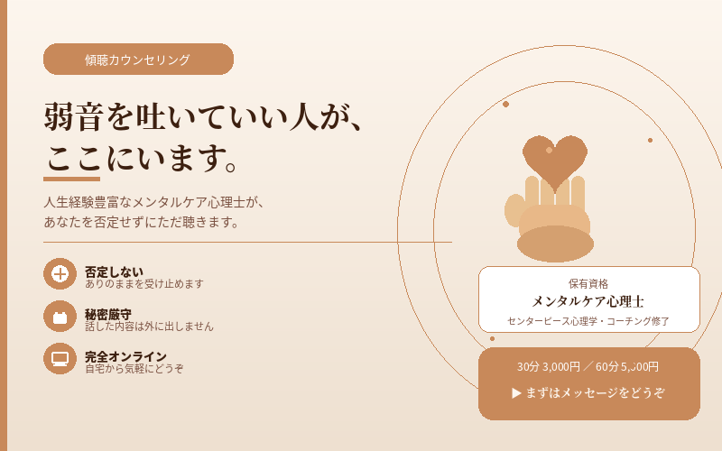 弱音を吐いていい人が、ここにいます 人生経験豊富なメンタルケア心理士が、否定せずにただ聴きます。 イメージ1