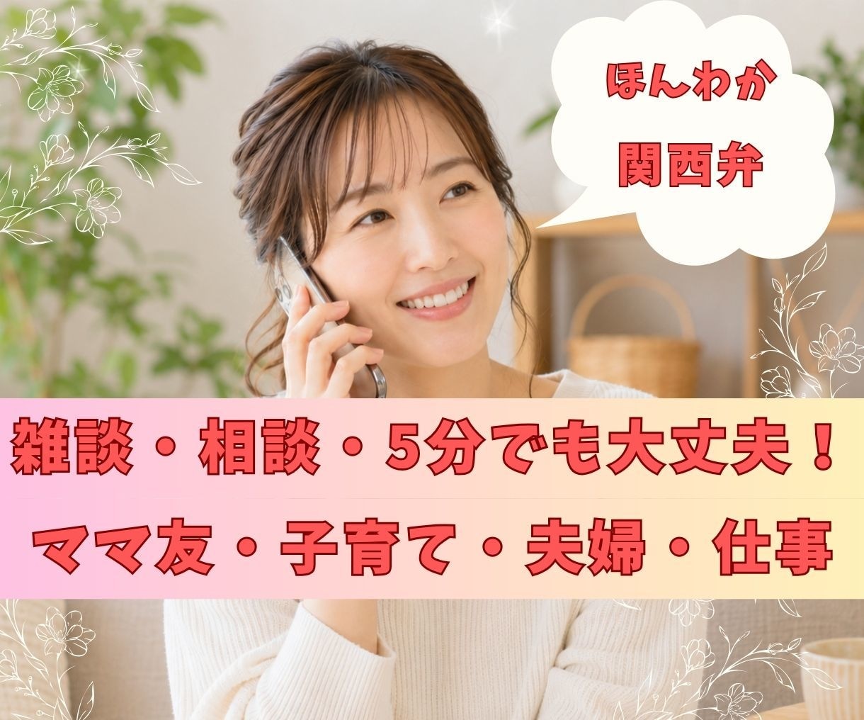 実家が遠い子育て・夫婦・仕事のモヤモヤ聞きます 5分でも雑談～相談OK！ほんわか関西弁で聞きます！ イメージ1