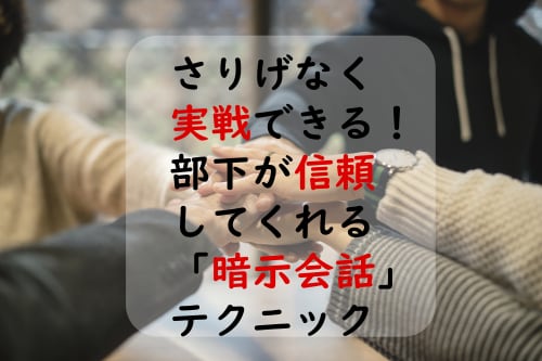 部下に信頼される「暗示会話」のコツ教えます 信頼に必要な「暗示」テクニックで人間関係を円滑にしましょう! イメージ1