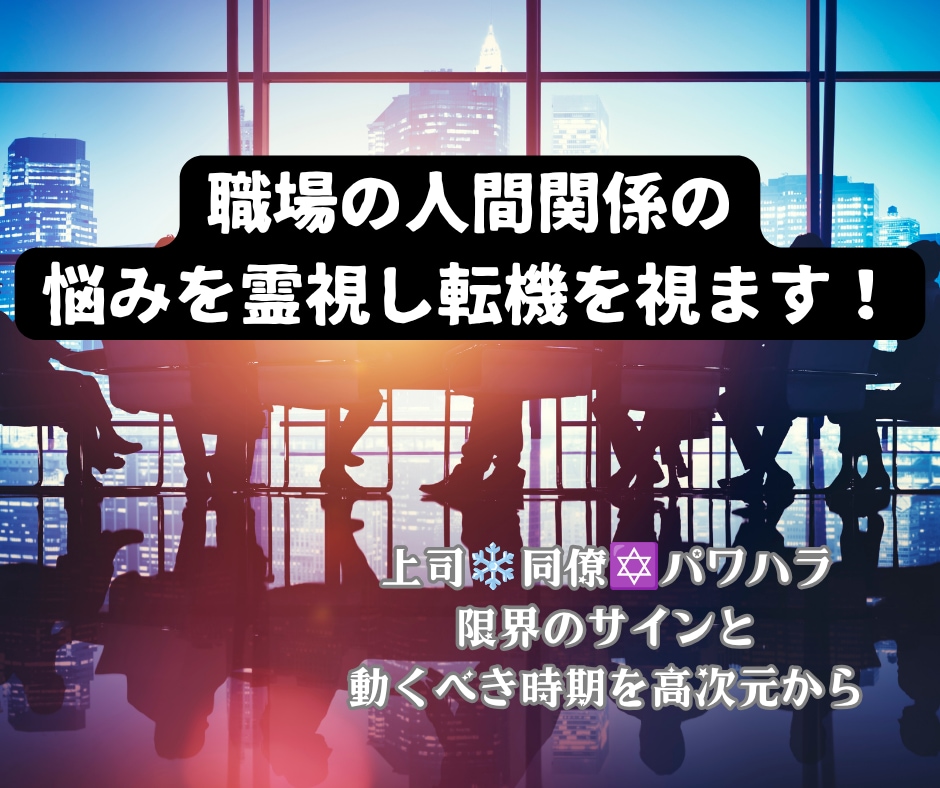 職場の人間関係の悩みを霊視し転機を視ます 上司❄同僚✡パワハラ⚠限界のサインと動くべき時期を高次元から イメージ1