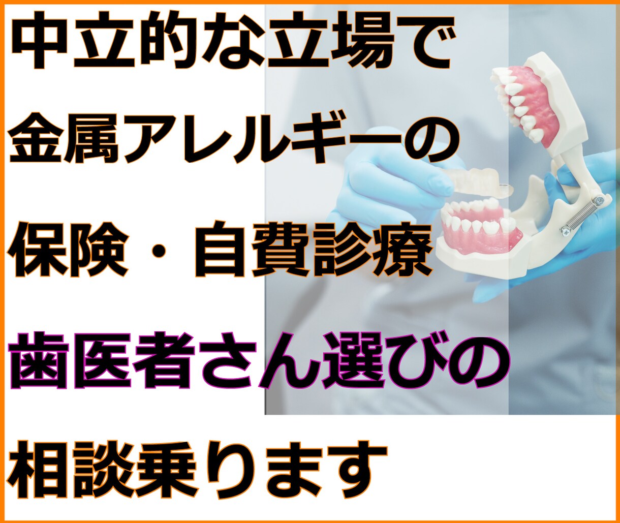 金属アレルギー向け歯医医院選びのアドバイスをします 中立的な立場から、保険・自費診療共にアドバイス<初回限定> イメージ1