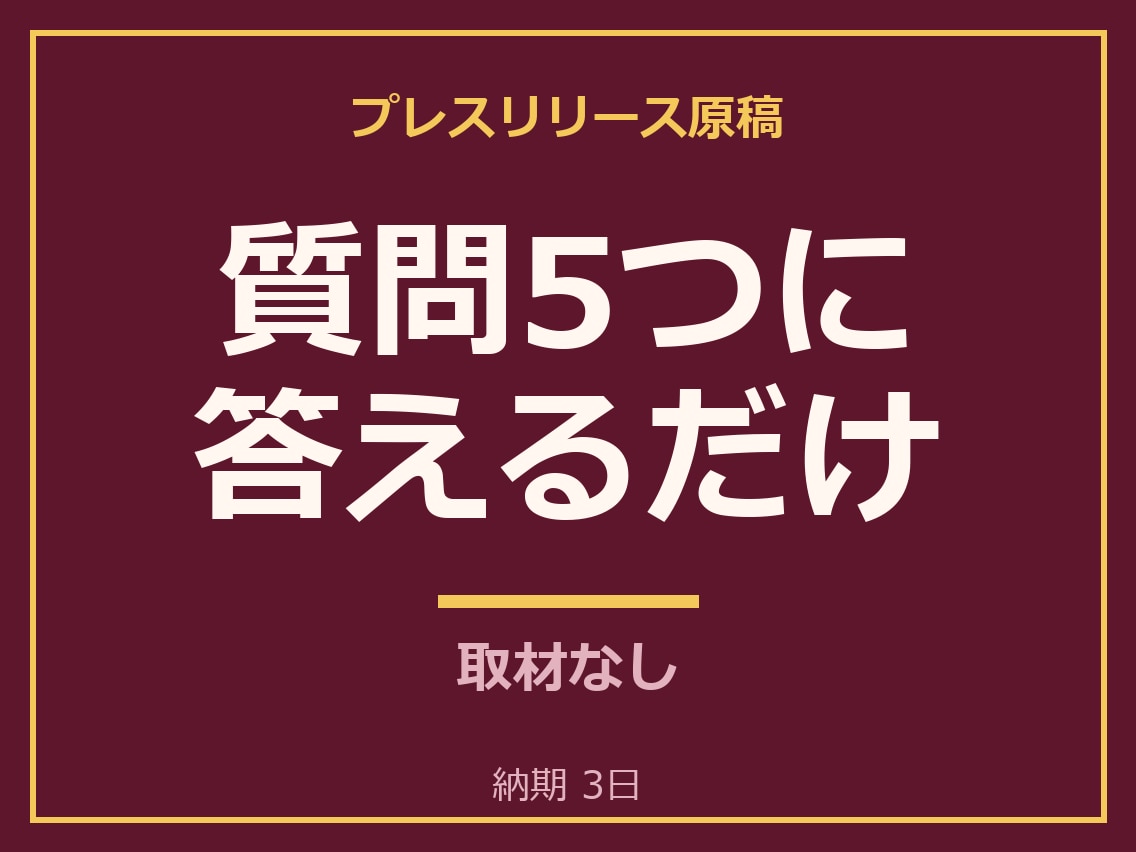 質問5つに答えるだけでプレスリリースを作成します 5つの質問に答えるだけ・800〜1,200字・見出し案3つ イメージ1