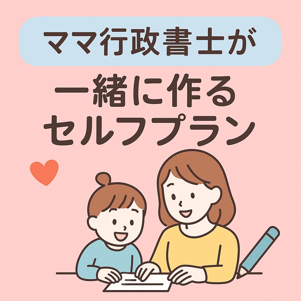 親御さんに寄り添うセルフプラン作成します ママ行政書士が親御さんと一緒に作ります イメージ1