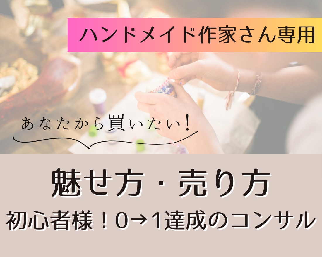 ハンドメイド作家さんの魅せ方・売り方コンサルします 初心者さん★0→1達成のコンサルティングを行います イメージ1