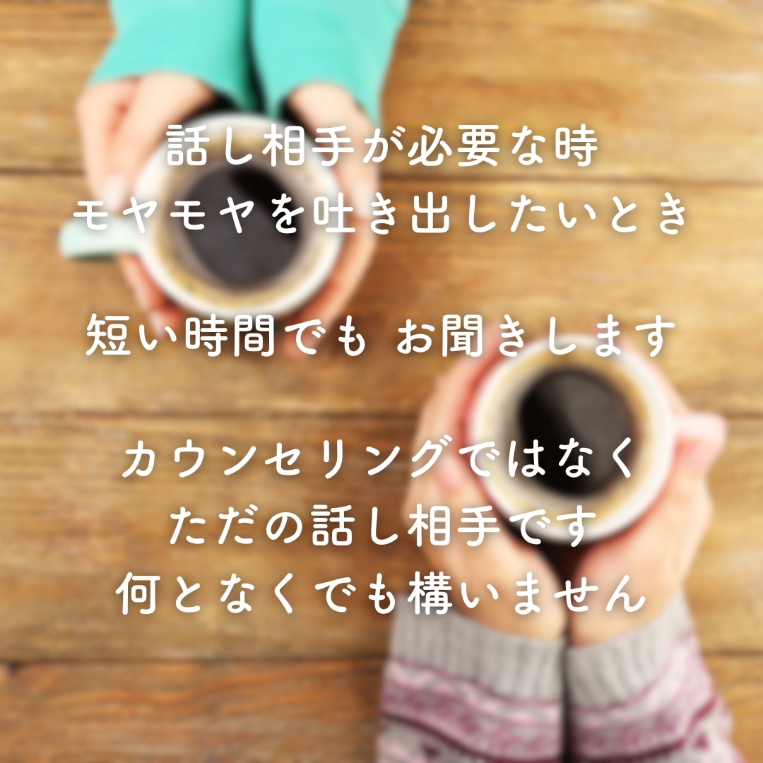 愚痴も雑談も秘密も、その気持ちゆっくり聞きます 言葉にできない気持ち、泣いても笑ってもそのままで大丈夫です イメージ2