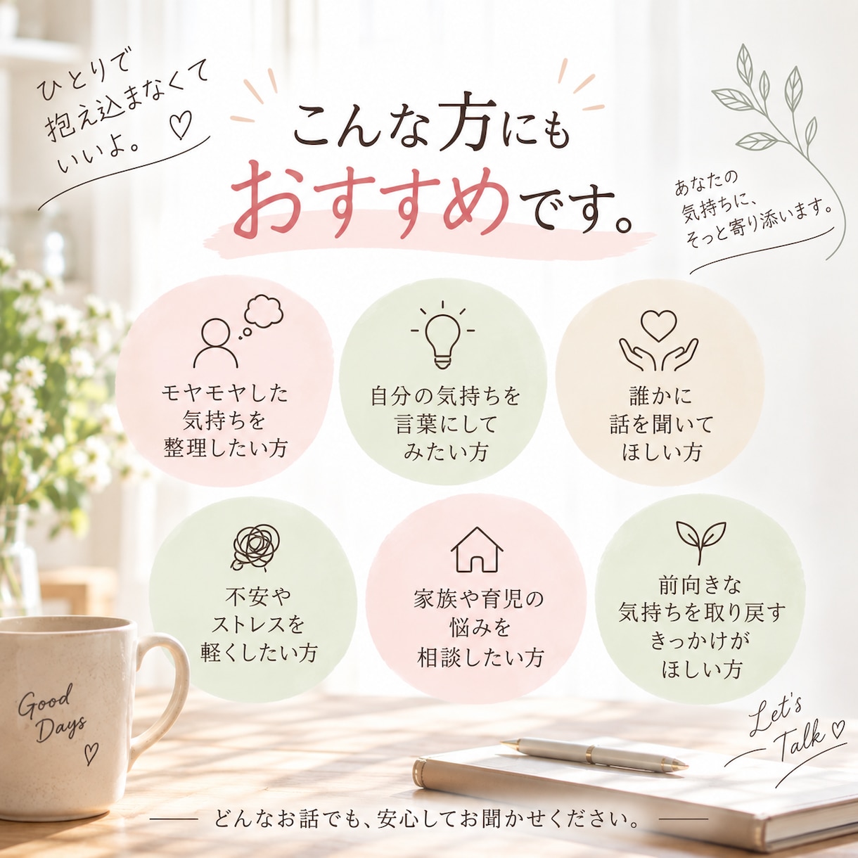 誰かに話したいとき、ゆっくりお話を聞きます 愚痴、雑談、モヤモヤなど、まとまっていなくても大丈夫です。 イメージ4
