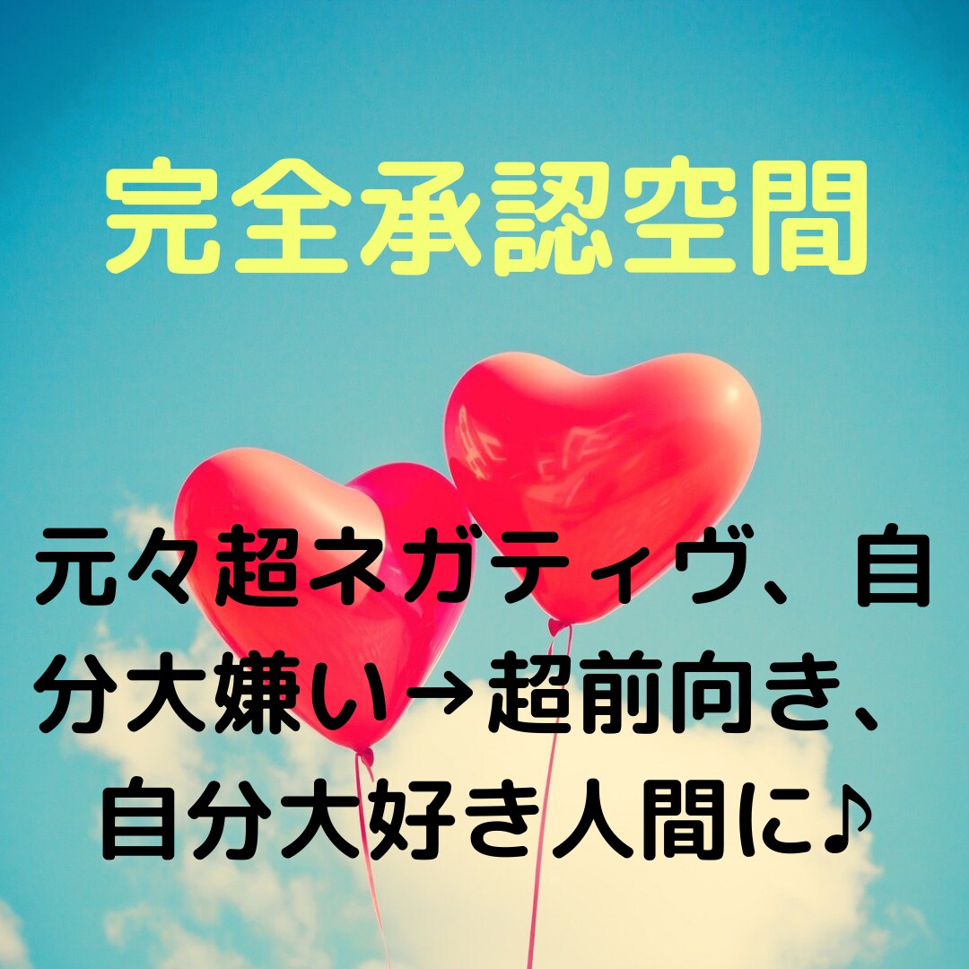どんなあなたでも受け入れ承認してお話します 超ネガティヴ・自分も人も嫌い→今では超前向き自分大好き イメージ1