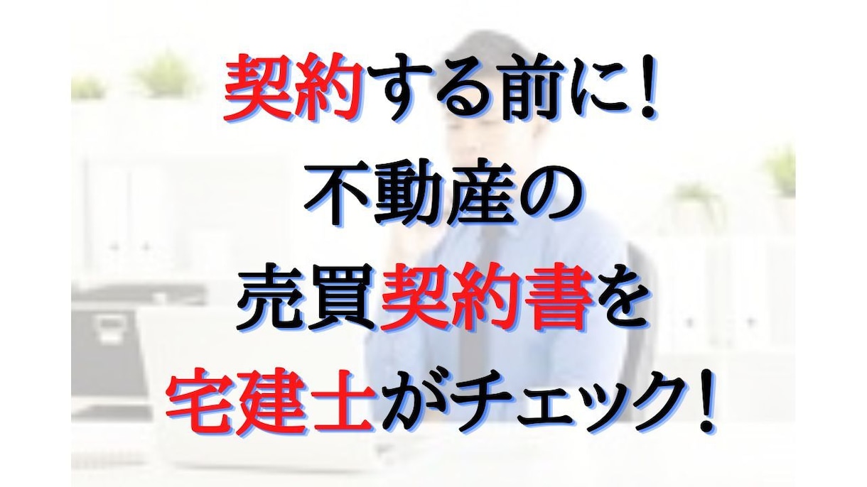 不動産売買契約書や重説の不明点や注意点を説明します 契約の前に!元大手仲介トップ営業マンで宅地建物取引士が確認! イメージ1