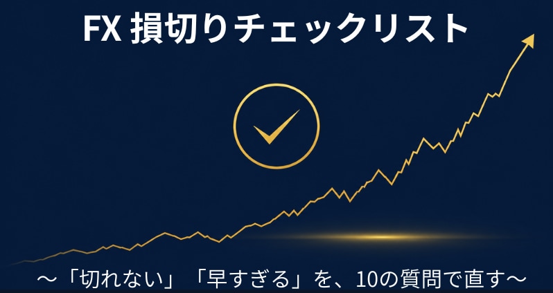 FX初心者に損切りチェックリストをお渡します 「切れない・早すぎる」を直す損切り10の質問リスト イメージ1